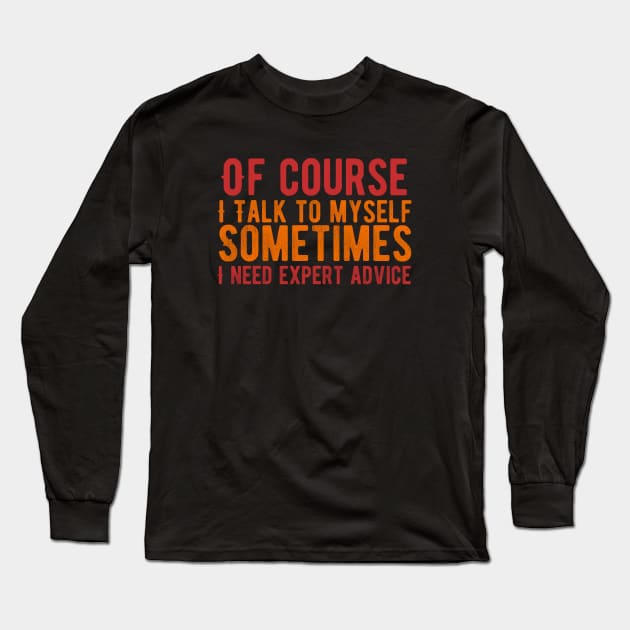 Of Course I Talk To Myself Sometimes I need Expert Advice Long Sleeve T-Shirt by Alennomacomicart